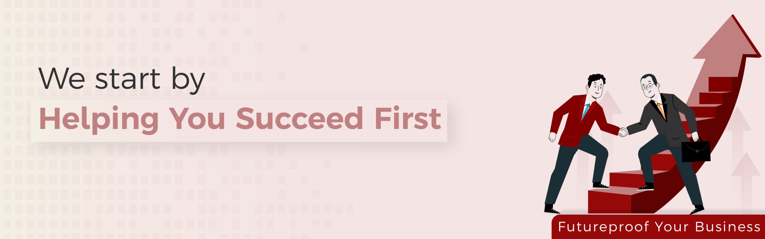 We start by Helping You Succeed First