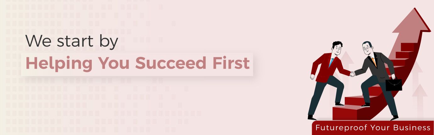 We start by Helping You Succeed First